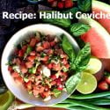 GUEST RECIPE – HALIBUT CEVICHE