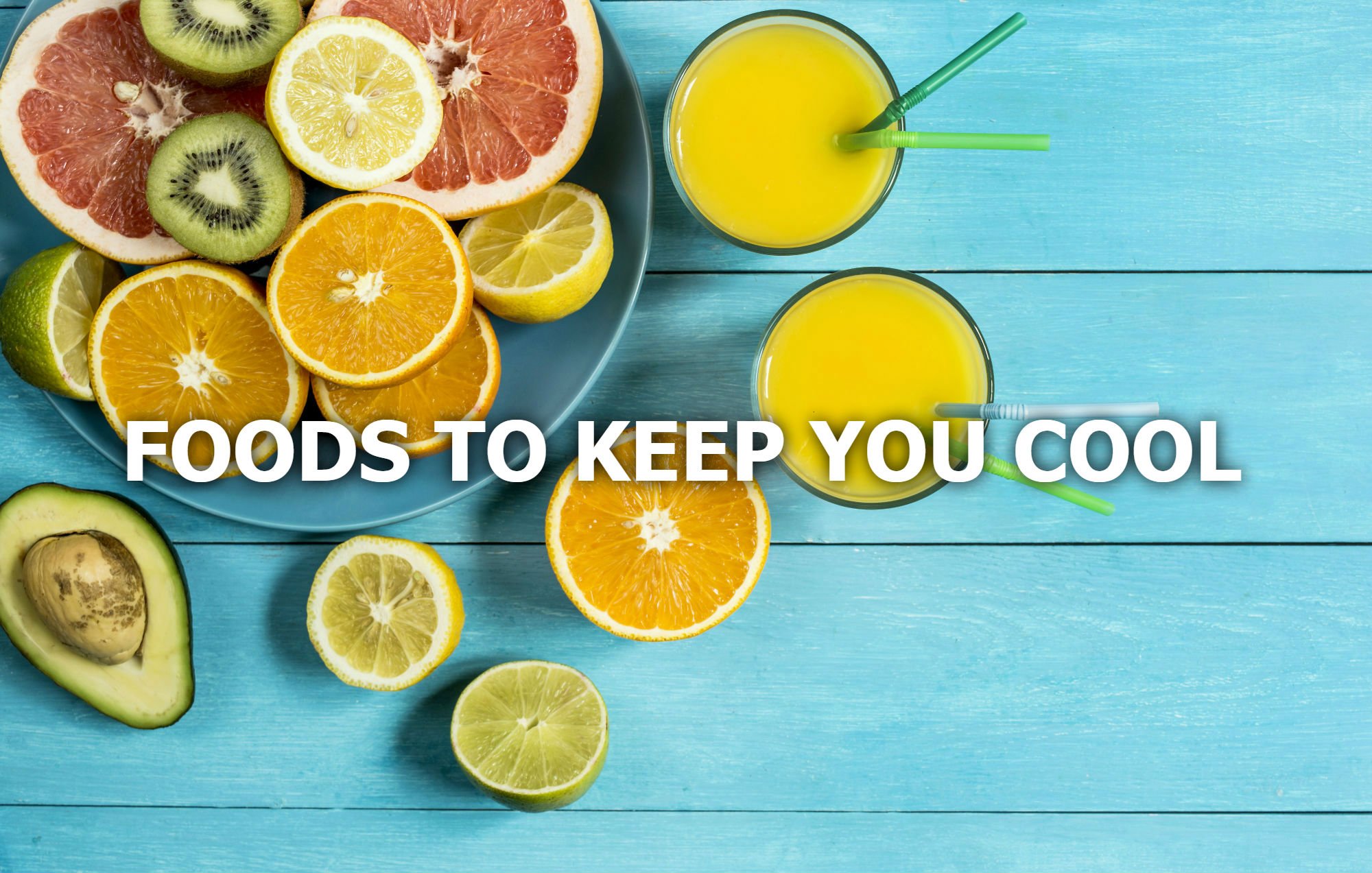 FOUR FOODS TO KEEP YOU COOL (AS A CUCUMBER) THIS SUMMER!