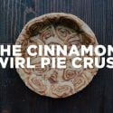 SPICE UP YOUR LIFE WITH THE CINNAMON SWIRL PIE CRUST