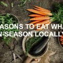 FIVE REASONS TO EAT WHAT’S LOCALLY IN-SEASON