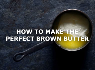 HOW TO MAKE THE PERFECT BROWN BUTTER